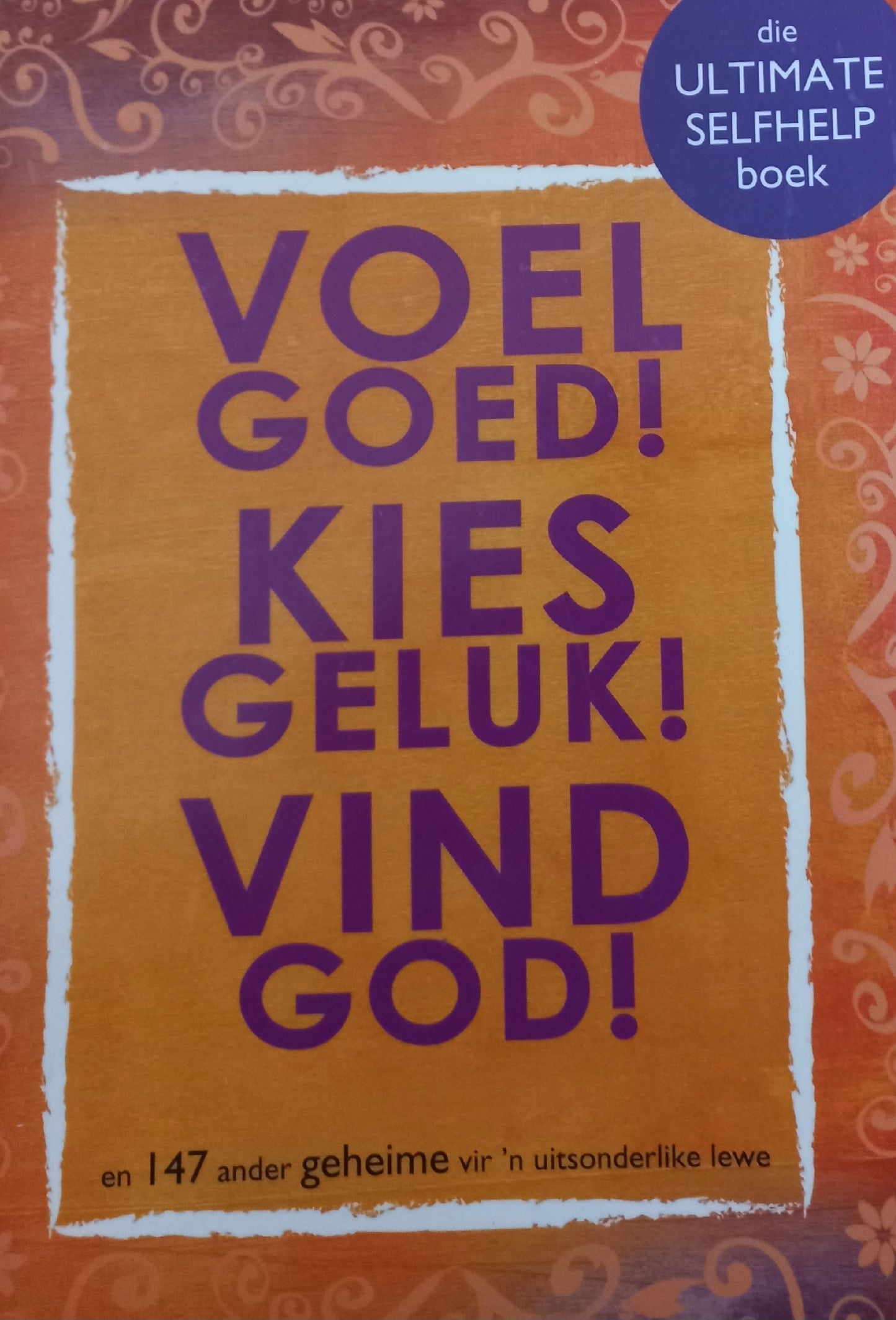 Voel goed! Kies geluk! Vind God! - Die Ultimate Selfhelp boek