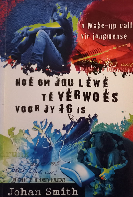 Hoe om jou lewe te verwoes voor jy 16 is - Johan Smith