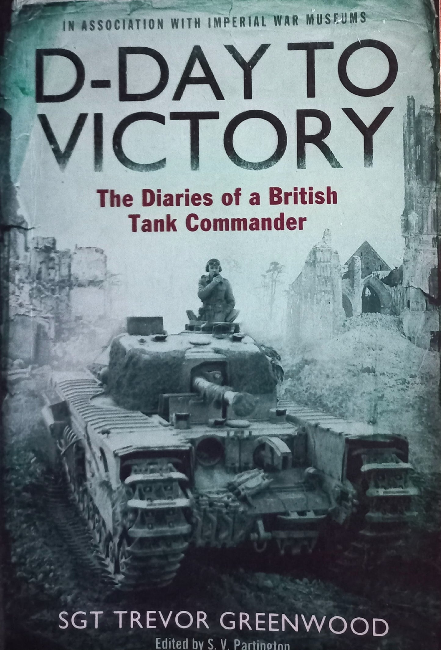 D-Day to Victory: The diaries of a British tank commander - SGT Trevor Greenwood