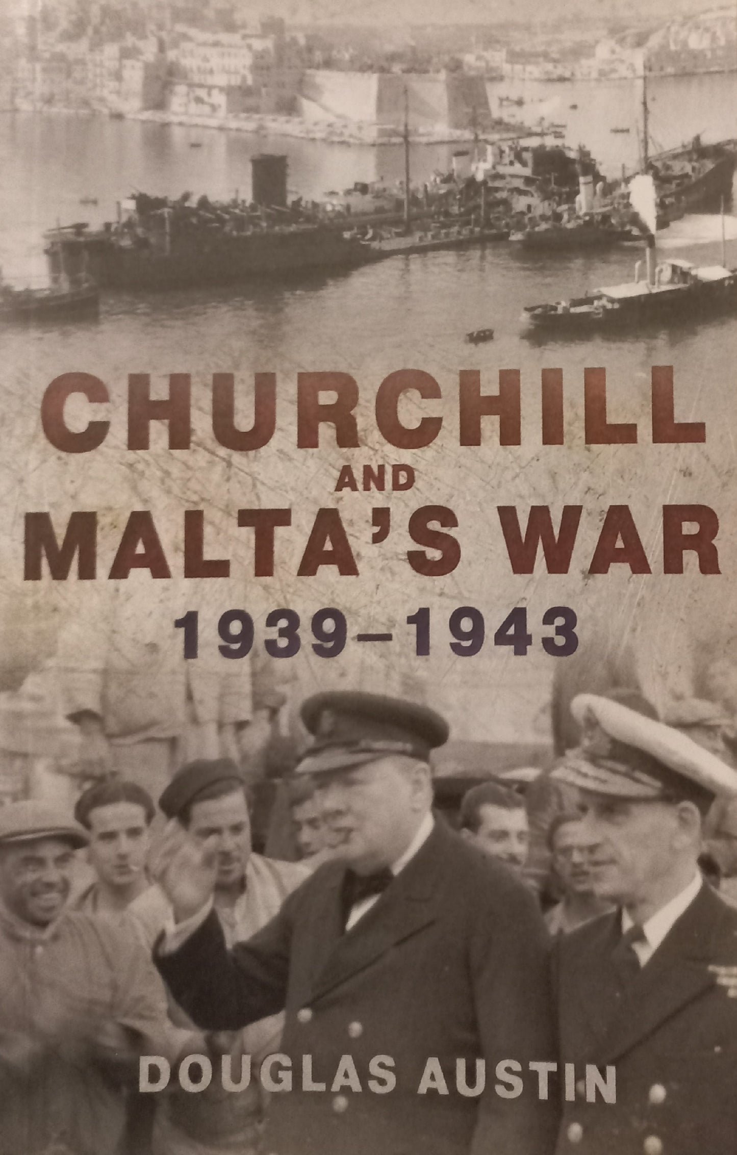 Churchill and Malta 's war 1939 - 1943 - Douglas Austin