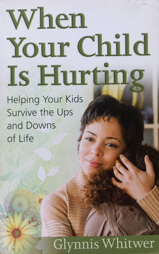 When your child is hurting  - Glynnis Whitwer