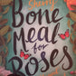 Bone meal for Roses - Miranda Sherry