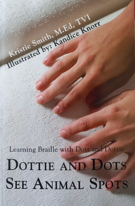 Dottie and Dots see animal spots: Learning Braille with Dots and Dottie - Kristie Smith