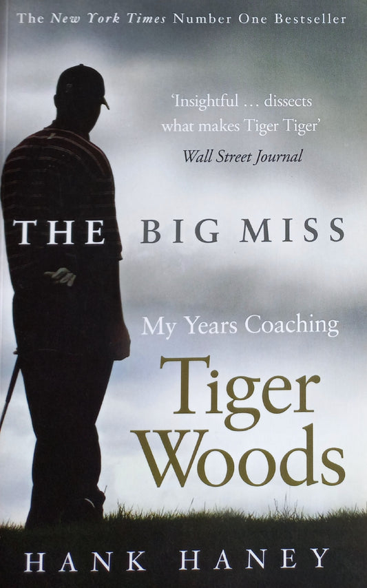 The big miss: My years coaching Tiger Woods - Hank Haney