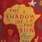 The shadow of the sun: my African life - Ryszard Kapuściński