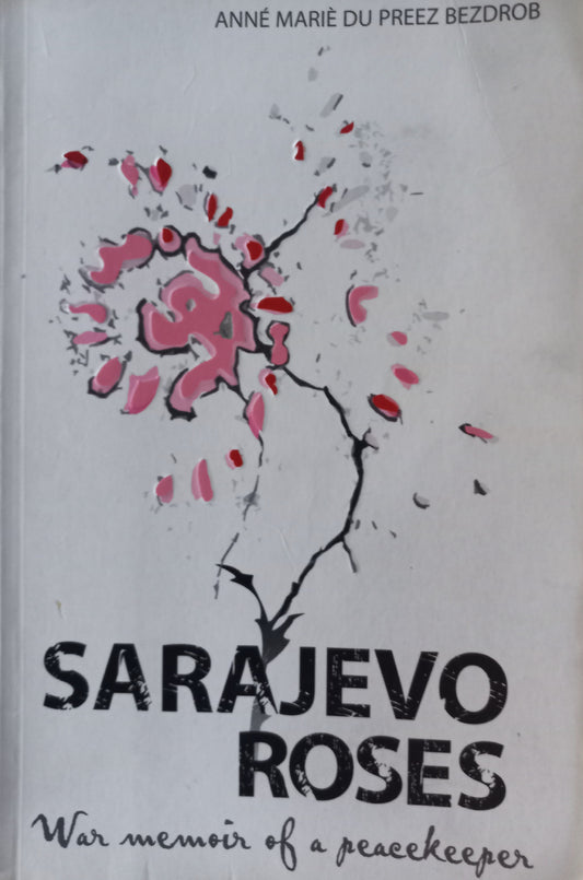 Sarajevo Roses: War memoir of a peacekeeper - Anné Marié Du Preez Bezdrob