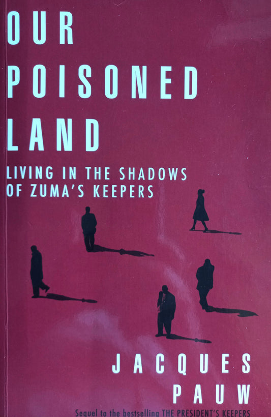 Our poisoned land: Living in the shadows of Zuma's keepers - Jacques Pauw