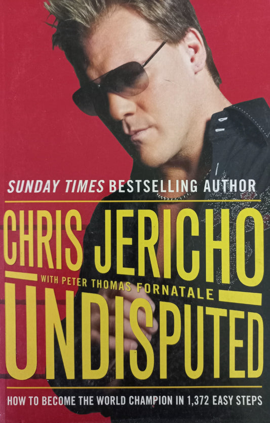 Undisputed: How to become the world champion in 1372 easy steps - Chris Jericho with Peter Thomas Fornatale