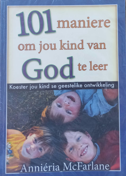 101 maniere om jou kind van God te leer - Anniéria McFarlane