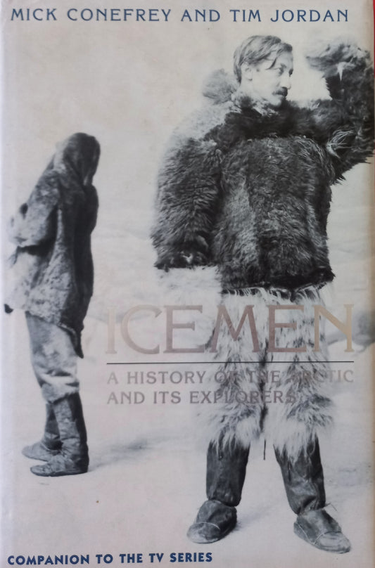 Icemen: A history of the artic and its explorers - Mick Conefrey & Tim Jordan