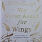 We never asked for wings - Venessa Diffenbaugh