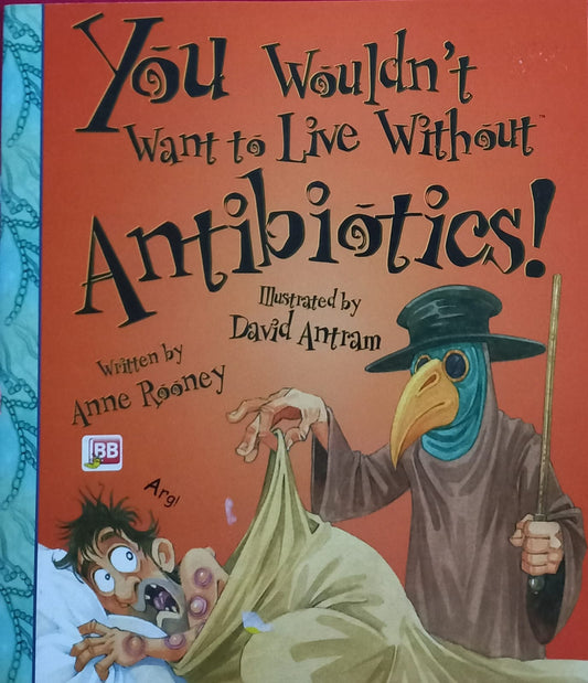 You wouldn't want to live without Antibiotics! - Anne Rooney