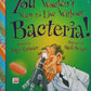 You wouldn't want to live without Bacteria! - Roger Canavan